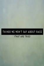Watch Things We Won't Say About Race That Are True 123moviesFree