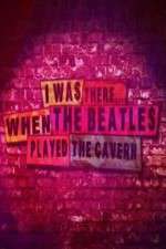 Watch I Was There When the Beatles Played the Cavern 123moviesFree